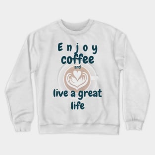 Enjoy coffee and live a great life Crewneck Sweatshirt